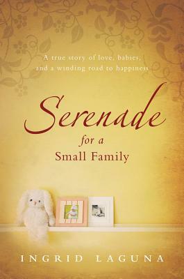 Serenade for a Small Family: A True Story of Love, Babies, and a Winding Road to Happiness by Ingrid Laguna