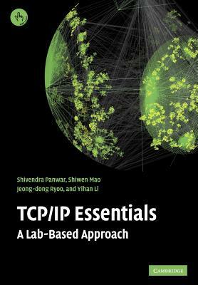 TCP/IP Essentials: A Lab-Based Approach by Shivendra Panwar, Jeong-Dong Ryoo, Shiwen Mao