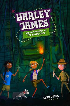 Harley James and the Mystery of the Mayan Kings by Leah Cupps