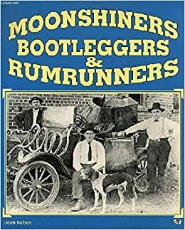 Moonshiners, Bootleggers & Rumrunners by Derek Nelson