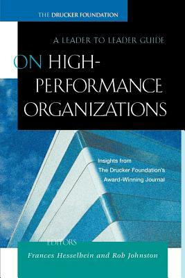 On High Performance Organizations: A Leader to Leader Guide by Rob Johnston, Hesselbein, Foundat Drucker Foundat