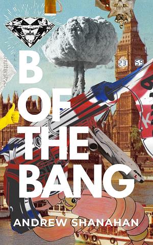 B of the Bang by Andrew Shanahan