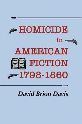 Homicide in American Fiction, 1798-1860 by David Brion Davis