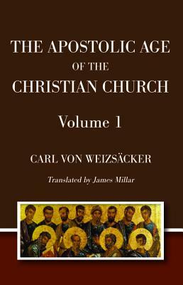 The Apostolic Age of the Christian Church by Carl Von Weizsäcker