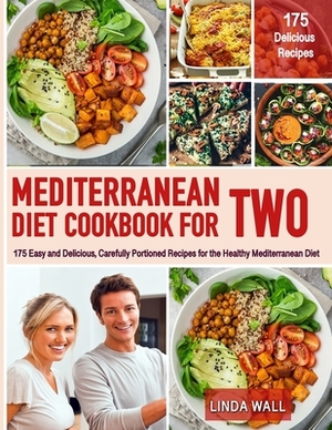 The Mediterranean Diet Cookbook For TWO: 175 Easy and Delicious, Carefully Portioned Recipes for the Healthy Mediterranean Diet by Linda Wall