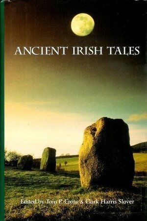 Ancient Irish Tales by Clark Harris Slover, Tom Peete Cross