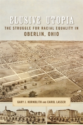 Elusive Utopia: The Struggle for Racial Equality in Oberlin, Ohio by Carol Lasser, Gary Kornblith