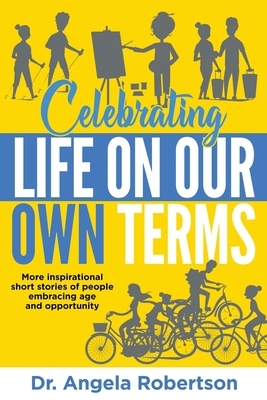 Celebrating Life On Our Own Terms by Angela Robertson