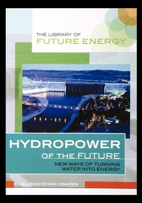 Hydropower of the Future: New Ways of Turning Water Into Energy by Allison Draper