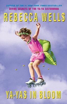 Ya-Yas in Bloom: A Novel by Rebecca Wells, Rebecca Wells