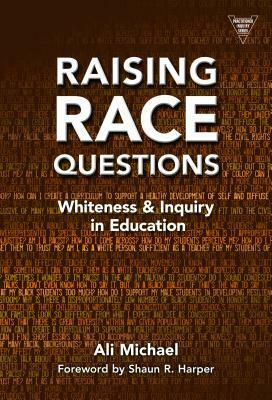 Raising Race Questions: Whiteness and Inquiry in Education by Ali Michael