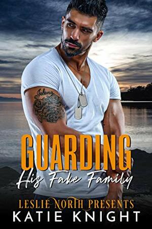 Guarding His Fake Family by Katie Knight, Leslie North