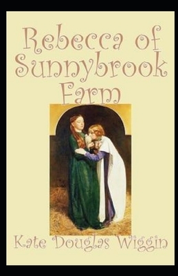 Rebecca of Sunnybrook Farm Illustrated by Kate Douglas Wiggin