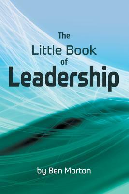 The Little Book of Leadership by Ben Morton