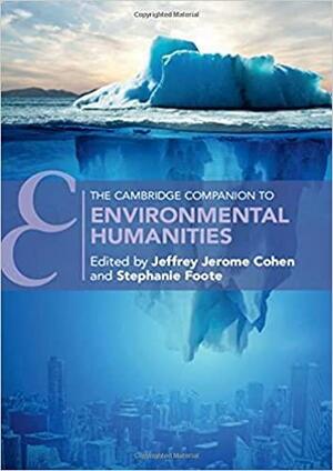 The Cambridge Companion to Environmental Humanities by Stephanie Foote, Jeffrey Cohen