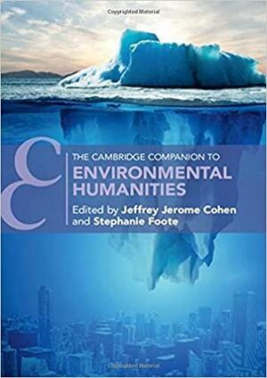 The Cambridge Companion to Environmental Humanities by Jeffrey Cohen, Stephanie Foote