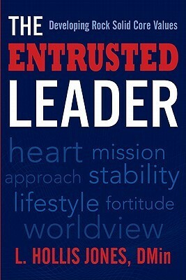 The Entrusted Leader: Developing Rock Solid Core Values by Hollis Jones