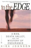 To the Edge: A Man, Death Valley, and the Mystery of Endurance by Kirk Johnson