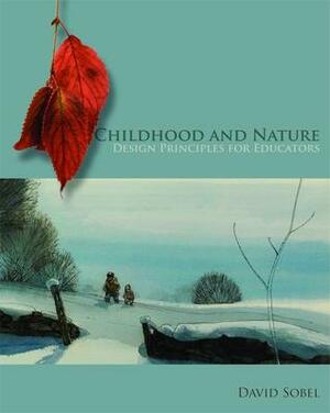 Childhood and Nature: Design Principles for Educators by David Sobel
