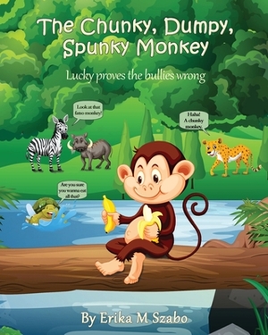 The Chunky, Dumpy, Spunky Monkey: Lucky proves the bullies wrong by Erika M. Szabo