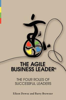 The Agile Business Leader by Barry Brewster, Eileen Dowse Ph. D.