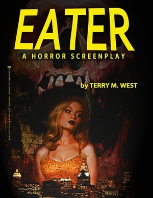 Eater: A Horror Screenplay by Terry M. West