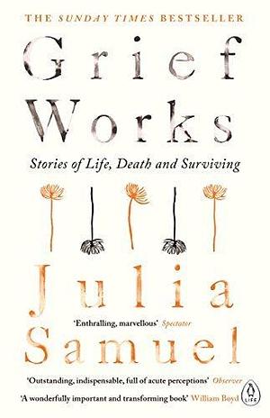 Grief Works by Julia Samuel, Julia Samuel