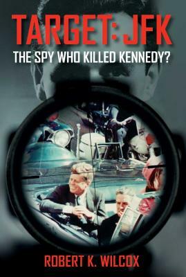 Target JFK: The Spy Who Killed Kennedy? by Robert K. Wilcox