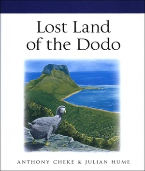 Lost Land of the Dodo: The Ecological History of Mauritius, Réunion, and Rodrigues by Anthony Cheke, Julian P. Hume