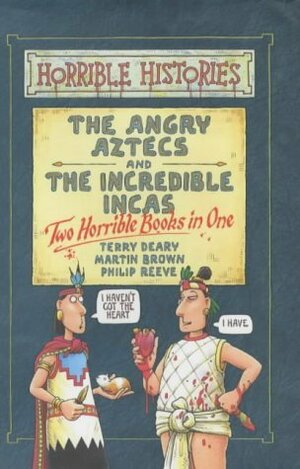 The Angry Aztecs And The Incredible Incas: Two Books In One by Terry Deary, Philip Reeve, Martin Brown