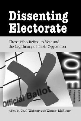 Dissenting Electorate: Those Who Refuse to Vote and the Legitimacy of Their Opposition by Robert J. Ringer, Gregory Bresiger, Adin Ballou, Francis Tandy, Robert Weissberg, Frank Chodorov, Alan Koontz, Sy Leon, Wendy McElroy, Richard Grant, Lysander Spooner, Hans Sherrer, A. John Simmons, Carl Watner, George Smith, Benjamin Ginsberg, John Pugsley, Robert LeFevre, Herbert Spencer