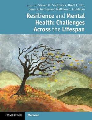 Resilience and Mental Health by Steven M. Southwick, Brett T. Litz, Matthew J. Friedman, Dennis S. Charney