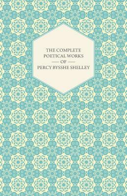 The Complete Poetical Works of Percy Bysshe Shelley by Percy Bysshe Shelley