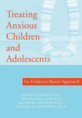 Treating Anxious Children and Adolescents: An Evidence-Based Approach by Carolyn Schniering, Ronald Rapee, Jennifer Hudson