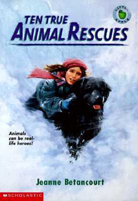 Ten True Animal Rescues by Jeanne Betancourt