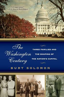 The Washington Century: Three Families and the Shaping of the Nation's Capital by Burt Solomon