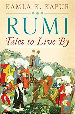 Rumi: Tales to Live By by Kamla K. Kapur