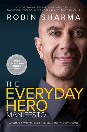 The Everyday Hero Manifesto by Robin S. Sharma
