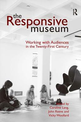 The Responsive Museum: Working with Audiences in the Twenty-First Century by John Reeve, Caroline Lang