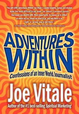 Adventures Within: Confessions of an Inner World Journalist by Joe Vitale