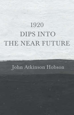 1920 - Dips Into The Near Future by John Atkinson Hobson