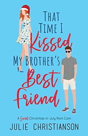 That Time I Kissed My Brother's Best Friend by Julie Christianson