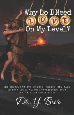 Why Do I Need Love on My Level?: The Secrets on How to Date, Relate ...