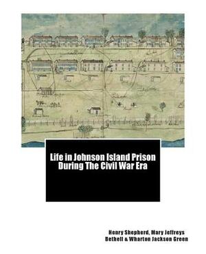 Life in Johnson Island Prison During The Civil War Era by Henry E. Shepherd, Wharton Jackson Green