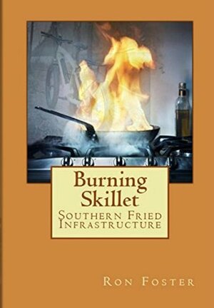 Burning Skillet: Southern Fried Infrastructure (Grid Down Prepper Up Book 2) by Ron Foster