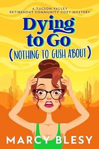 Dying To Go (Nothing To Gush About) by Marcy Blesy