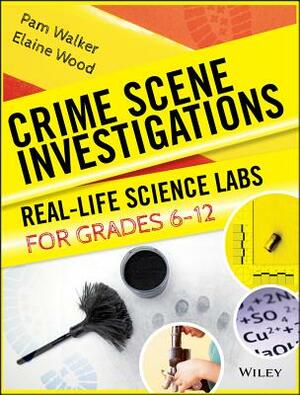 Crime Scene Investigations: Real-Life Science Labs for Grades 6-12 by Pam Walker, Elaine Wood