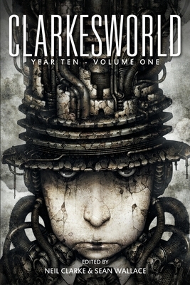 Clarkesworld Year Ten: Volume One by Sean Wallace, Neil Clarke