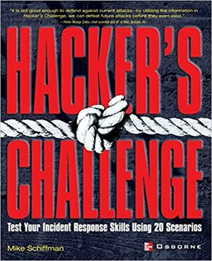Hacker's Challenge: Test Your Incident Response Skills Using 20 Scenarios by Mike Schiffman