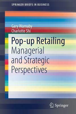 Pop-Up Retailing: Managerial and Strategic Perspectives by Gary Warnaby, Charlotte Shi